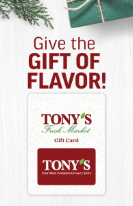 Give the Gift of Flavor with a Tony's Fresh Market Gift Card
